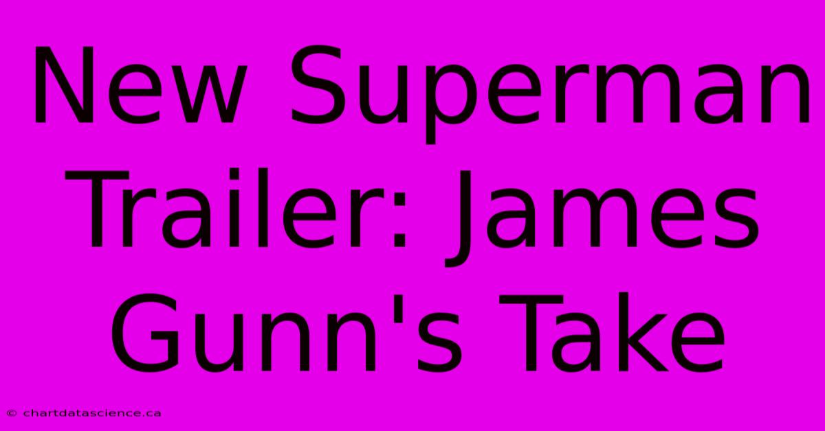 New Superman Trailer: James Gunn's Take