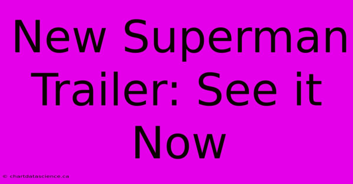 New Superman Trailer: See It Now