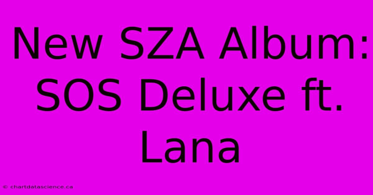 New SZA Album: SOS Deluxe Ft. Lana