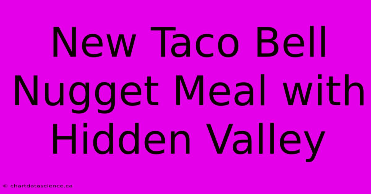 New Taco Bell Nugget Meal With Hidden Valley