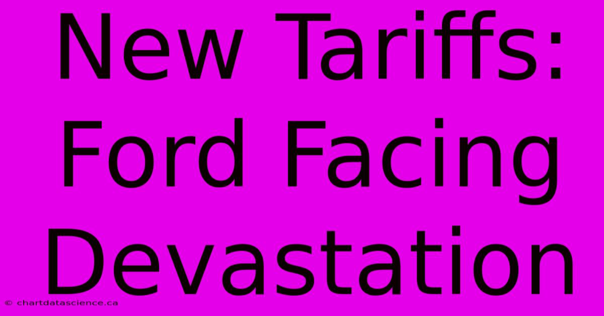 New Tariffs: Ford Facing Devastation