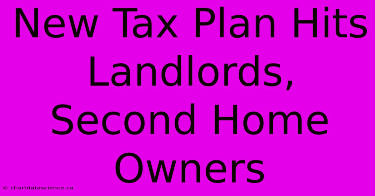 New Tax Plan Hits Landlords, Second Home Owners