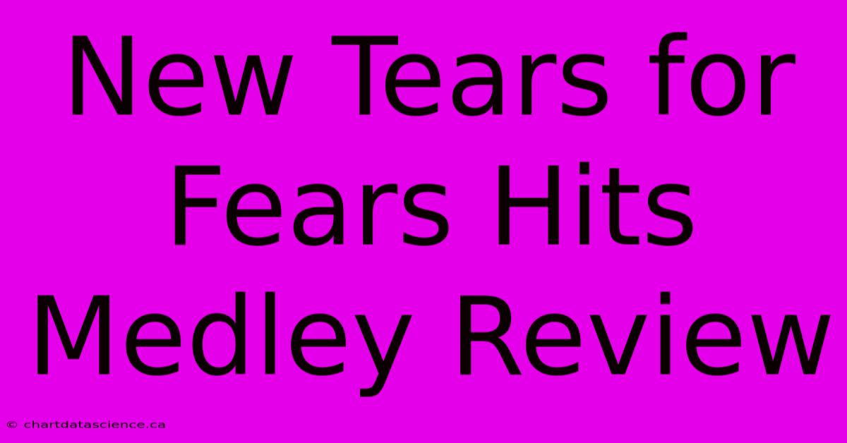 New Tears For Fears Hits Medley Review