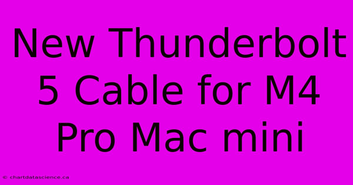 New Thunderbolt 5 Cable For M4 Pro Mac Mini