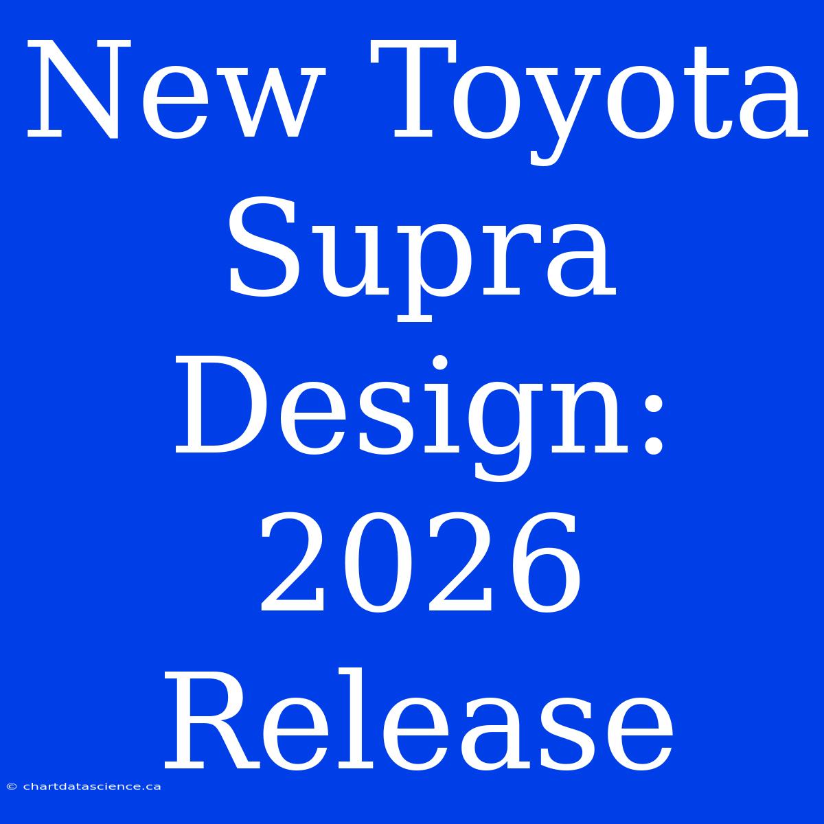 New Toyota Supra Design: 2026 Release