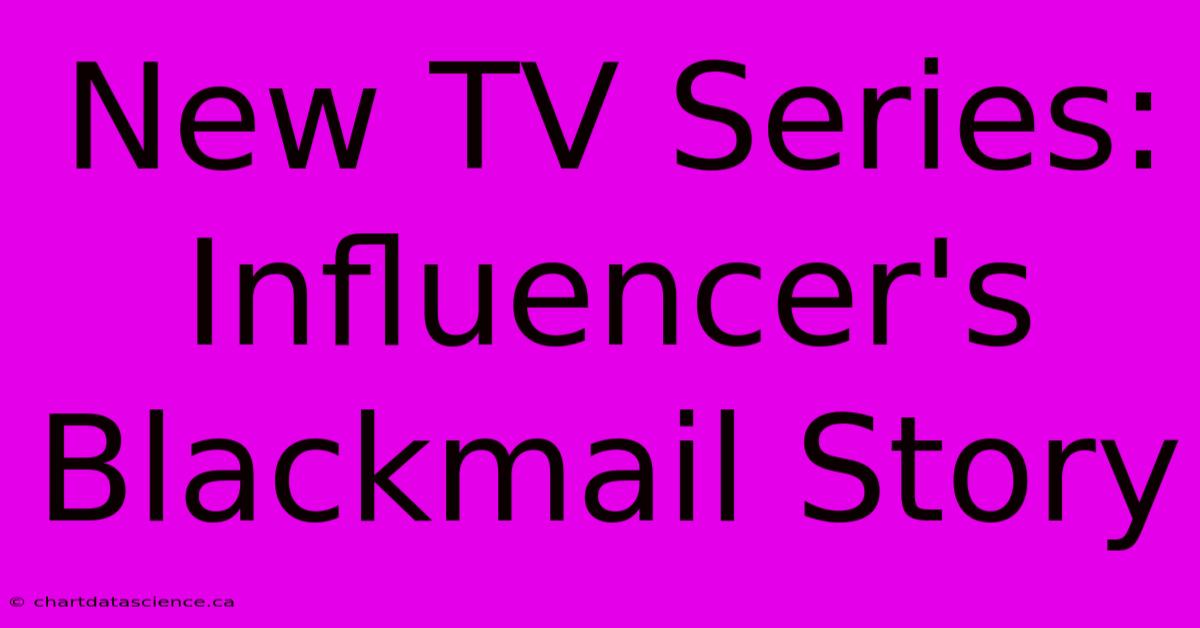 New TV Series: Influencer's Blackmail Story