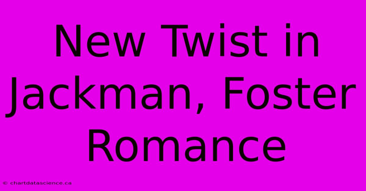 New Twist In Jackman, Foster Romance