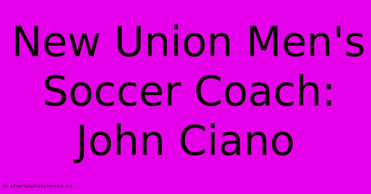 New Union Men's Soccer Coach: John Ciano