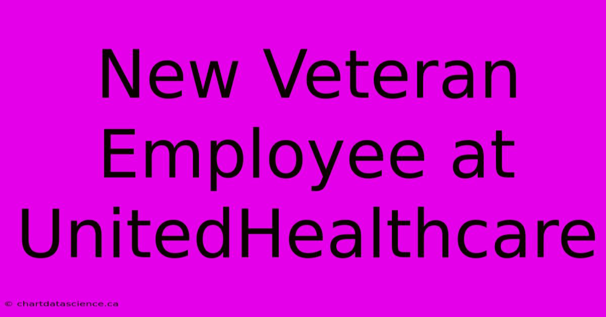 New Veteran Employee At UnitedHealthcare