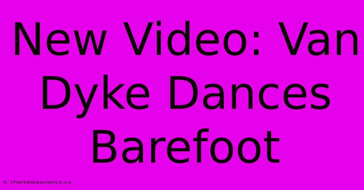 New Video: Van Dyke Dances Barefoot