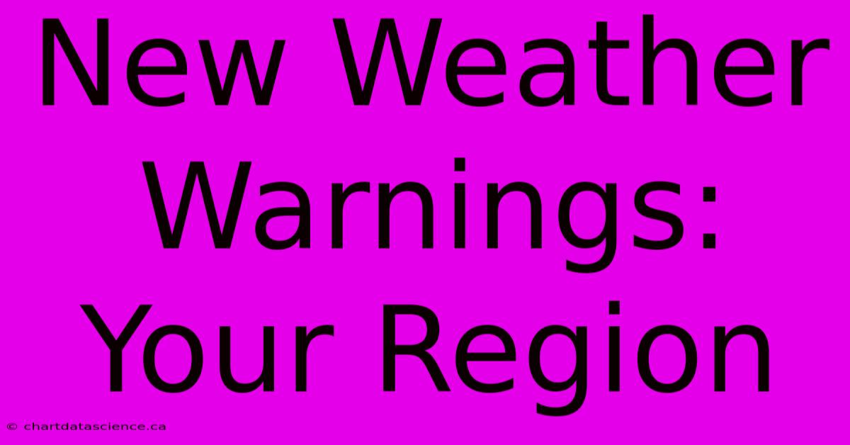 New Weather Warnings: Your Region