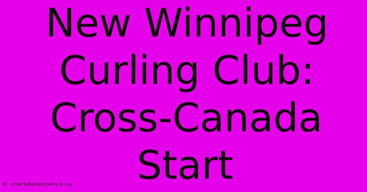 New Winnipeg Curling Club: Cross-Canada Start