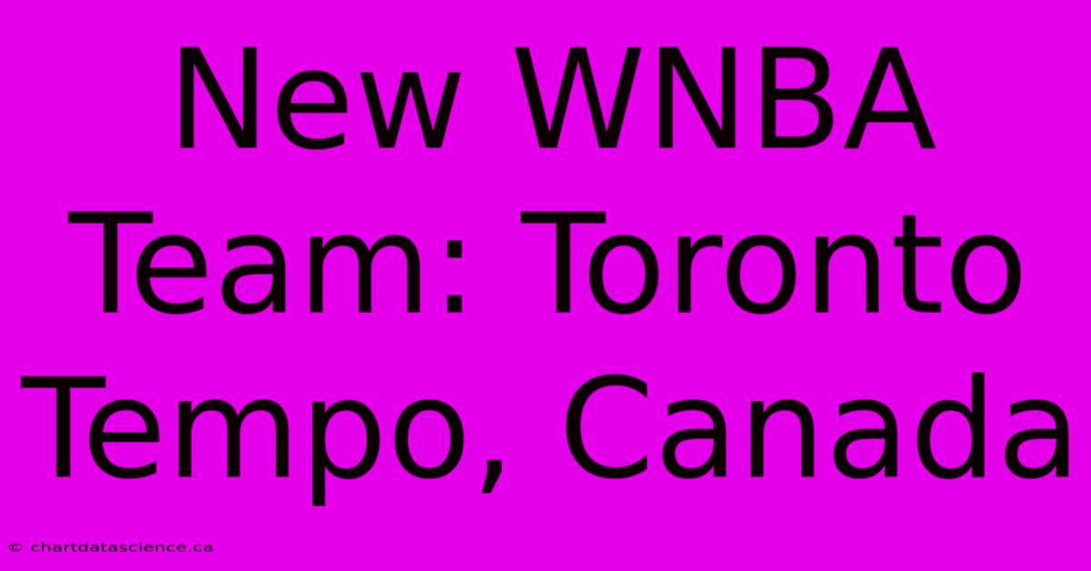 New WNBA Team: Toronto Tempo, Canada