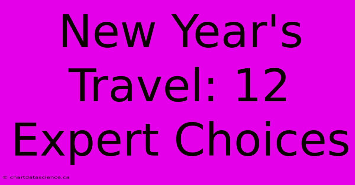 New Year's Travel: 12 Expert Choices