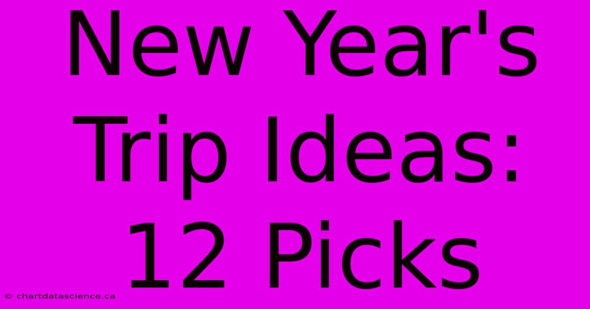 New Year's Trip Ideas: 12 Picks