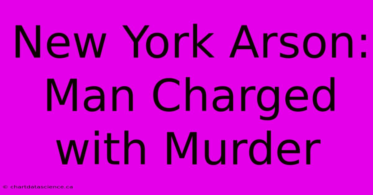 New York Arson: Man Charged With Murder