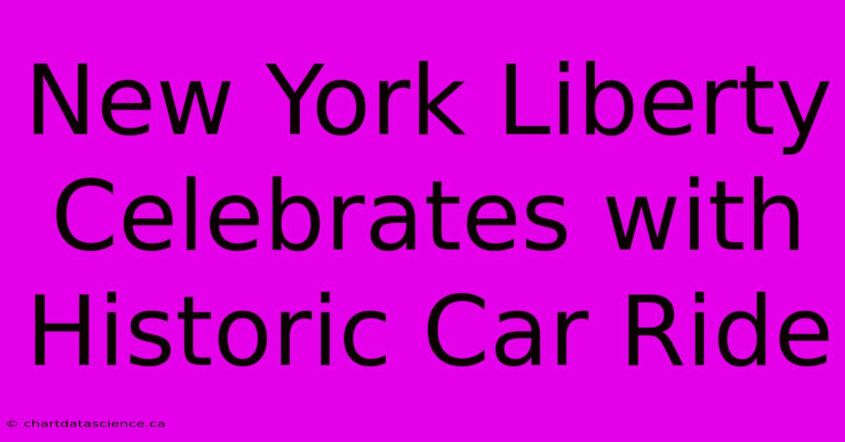 New York Liberty Celebrates With Historic Car Ride