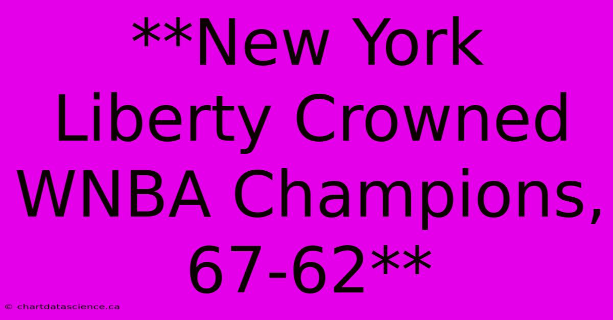 **New York Liberty Crowned WNBA Champions, 67-62** 