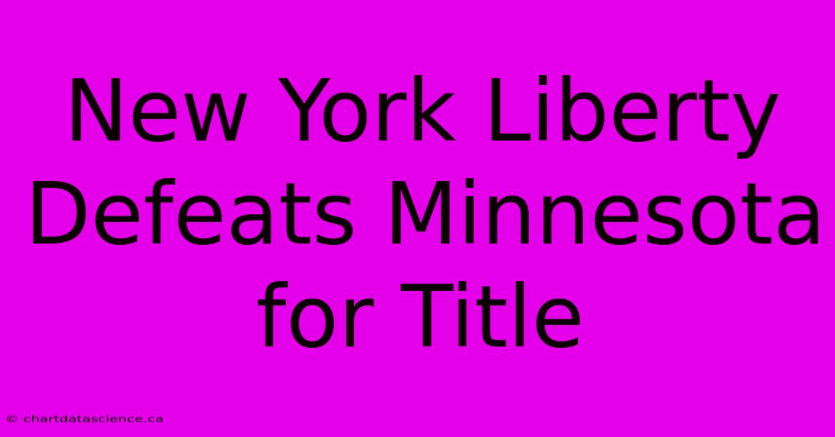 New York Liberty Defeats Minnesota For Title 