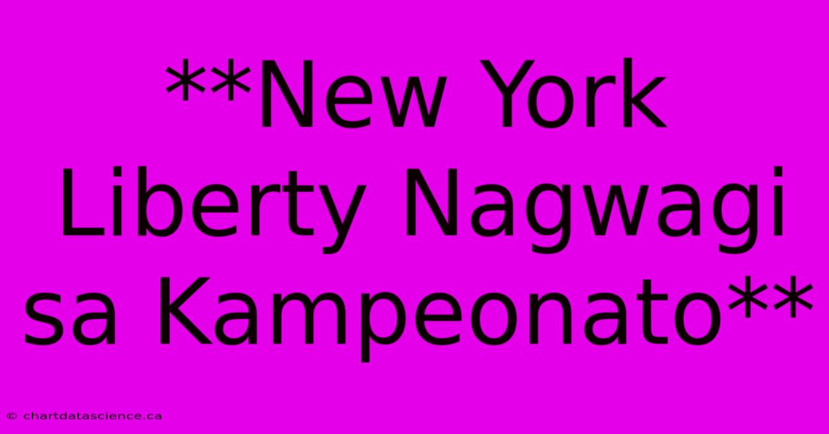 **New York Liberty Nagwagi Sa Kampeonato**