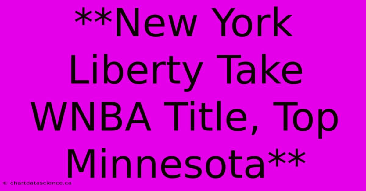 **New York Liberty Take WNBA Title, Top Minnesota** 