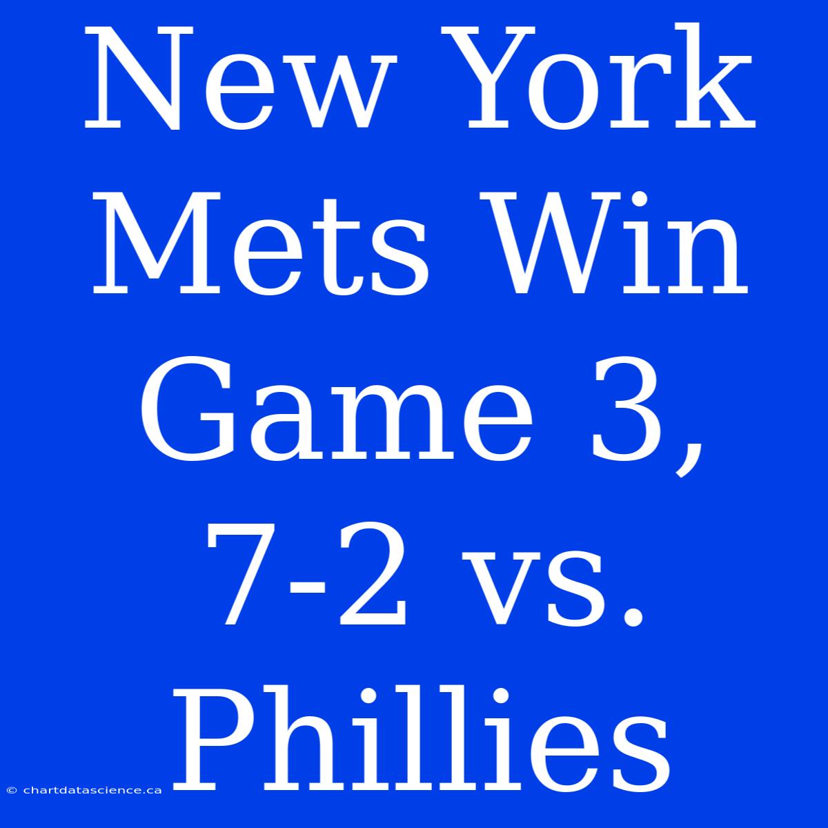 New York Mets Win Game 3, 7-2 Vs. Phillies