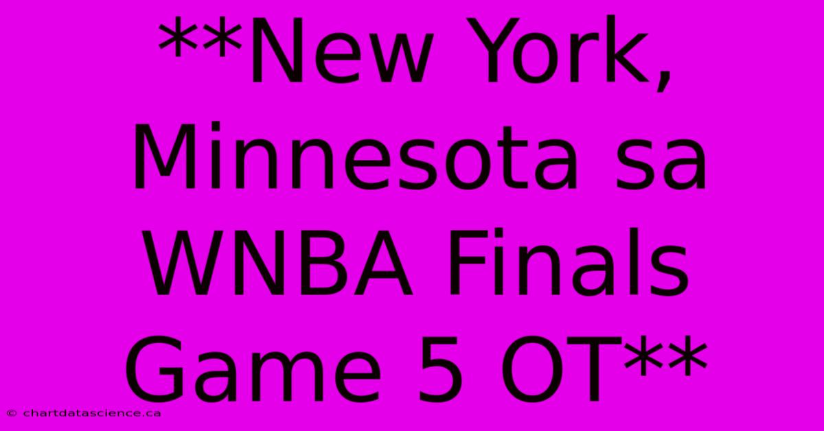 **New York, Minnesota Sa WNBA Finals Game 5 OT**