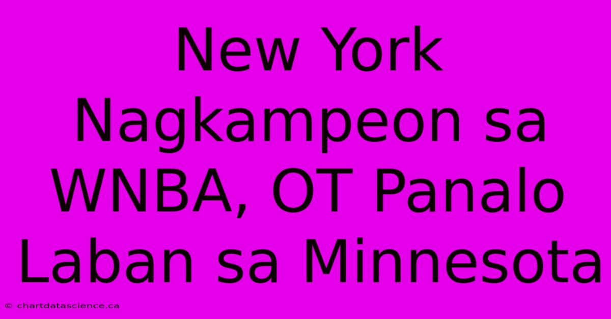 New York Nagkampeon Sa WNBA, OT Panalo Laban Sa Minnesota 