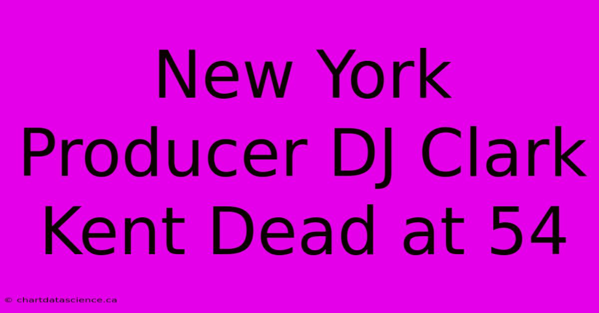 New York Producer DJ Clark Kent Dead At 54