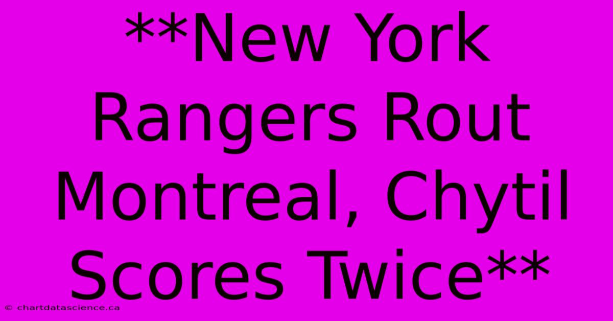 **New York Rangers Rout Montreal, Chytil Scores Twice**