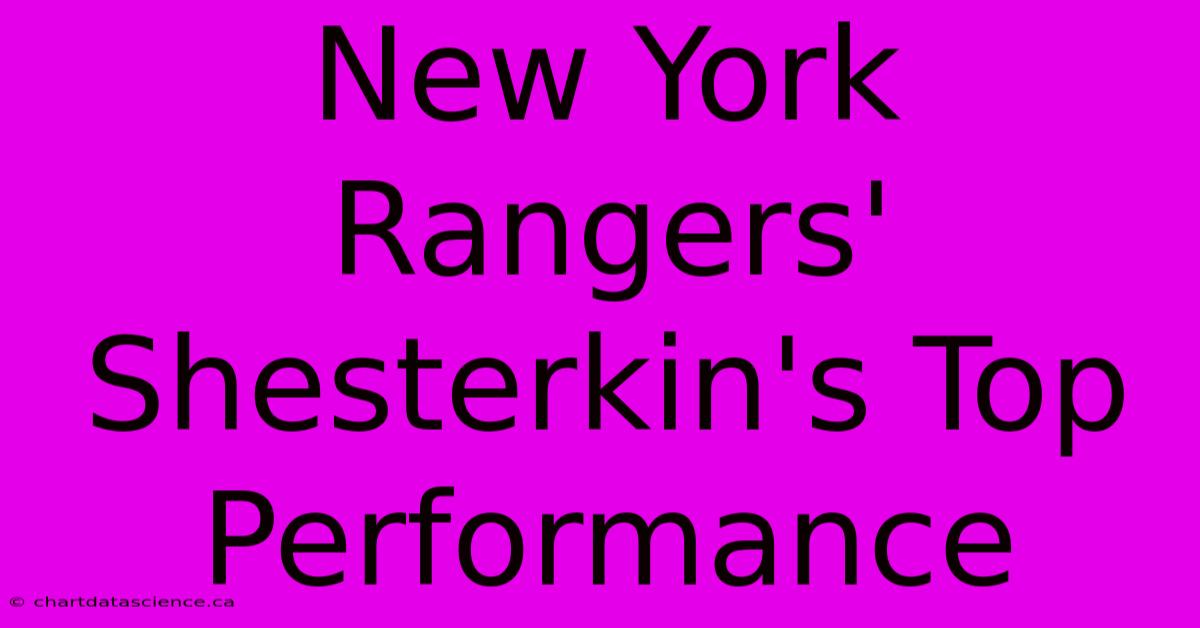 New York Rangers' Shesterkin's Top Performance