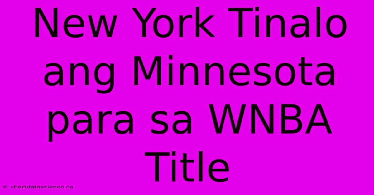 New York Tinalo Ang Minnesota Para Sa WNBA Title