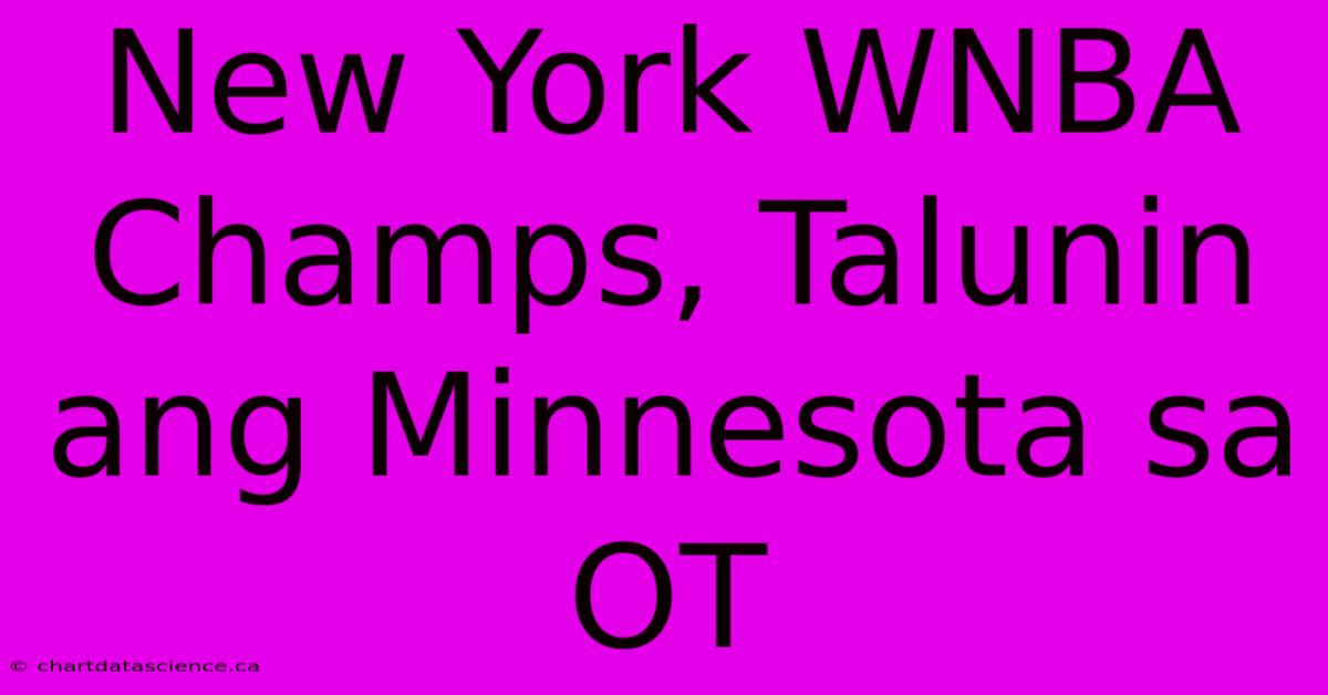 New York WNBA Champs, Talunin Ang Minnesota Sa OT