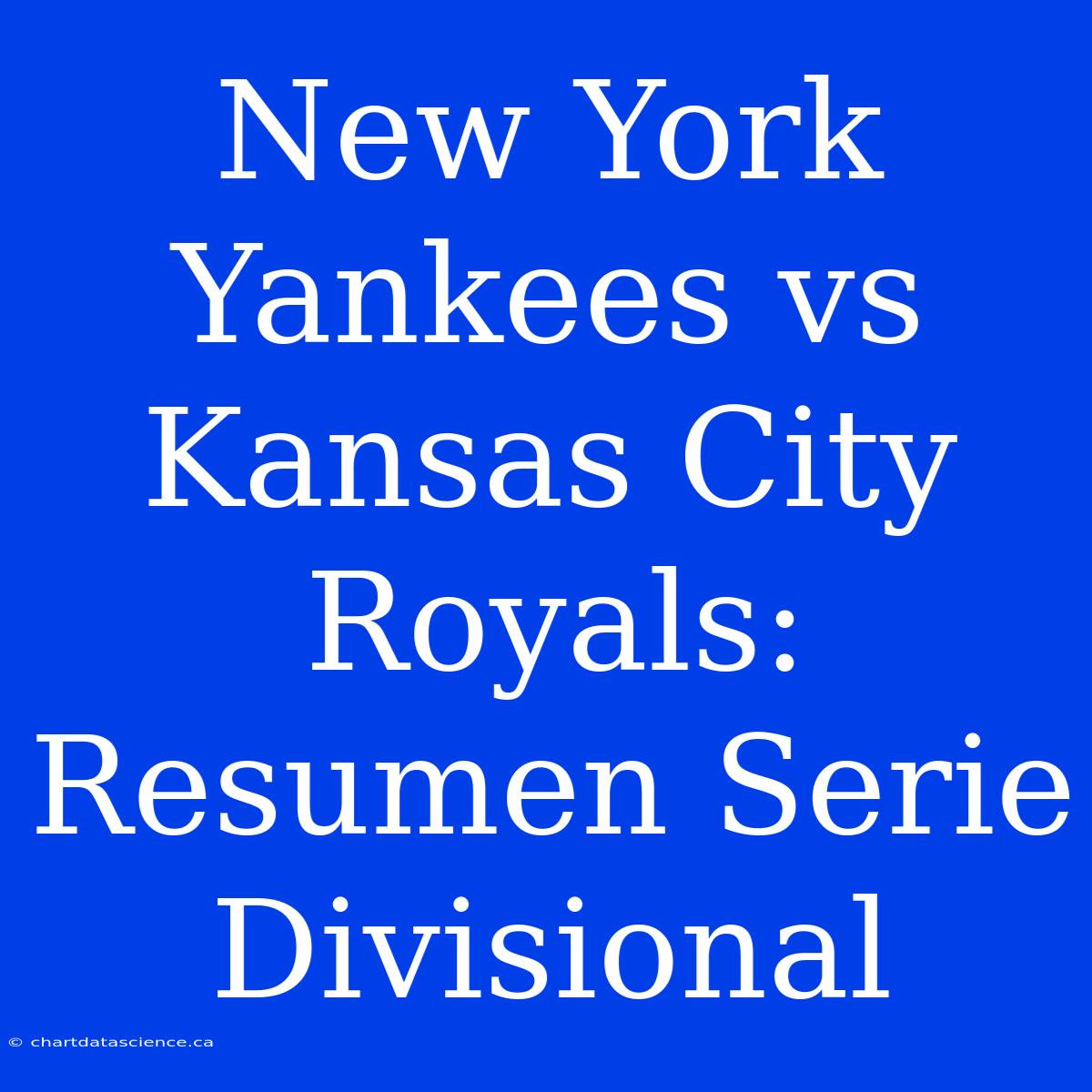 New York Yankees Vs Kansas City Royals: Resumen Serie Divisional