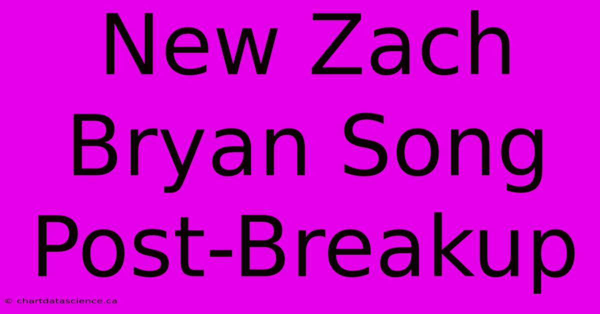 New Zach Bryan Song Post-Breakup