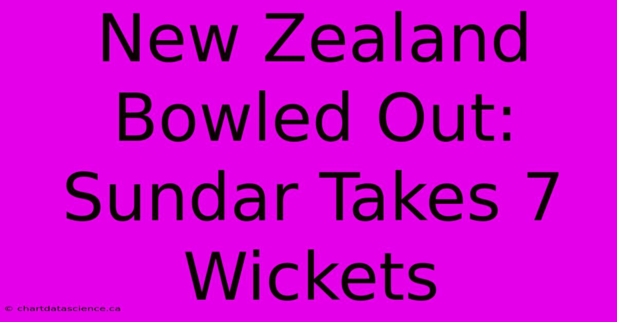 New Zealand Bowled Out: Sundar Takes 7 Wickets