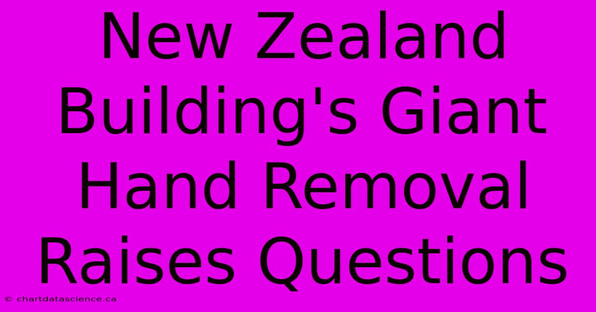 New Zealand Building's Giant Hand Removal Raises Questions