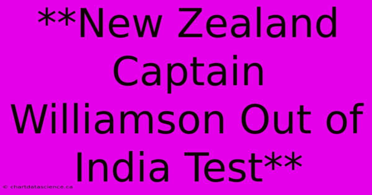 **New Zealand Captain Williamson Out Of India Test** 