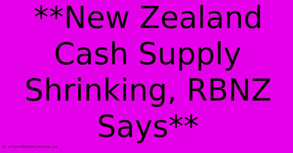 **New Zealand Cash Supply Shrinking, RBNZ Says**