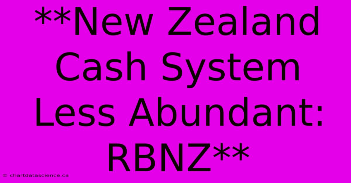 **New Zealand Cash System Less Abundant: RBNZ**