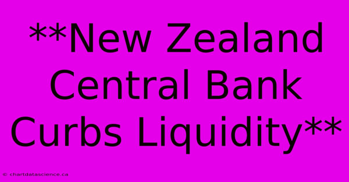 **New Zealand Central Bank Curbs Liquidity**