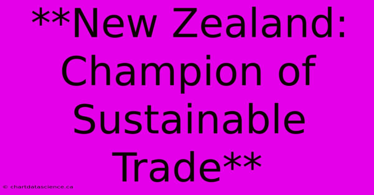 **New Zealand: Champion Of Sustainable Trade**