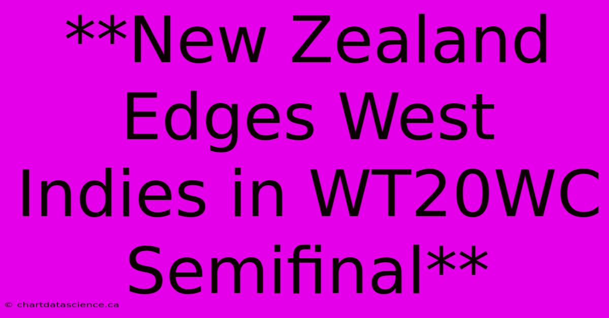 **New Zealand Edges West Indies In WT20WC Semifinal**