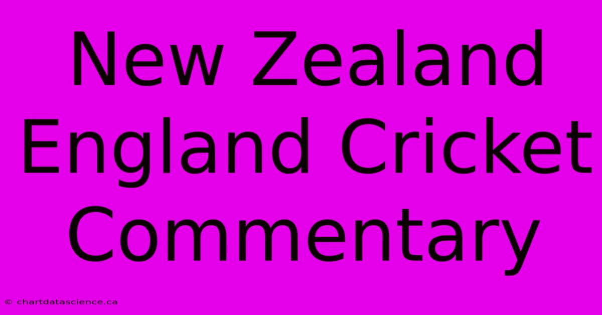 New Zealand England Cricket Commentary