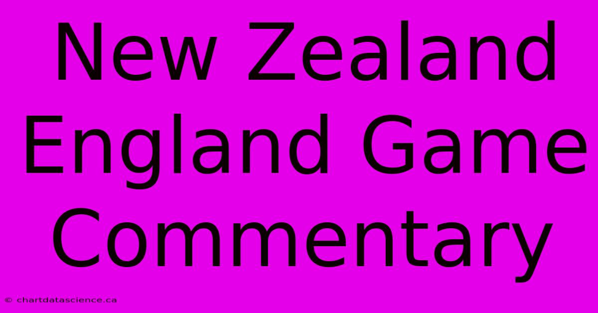 New Zealand England Game Commentary