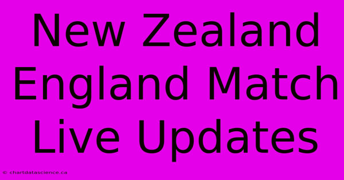 New Zealand England Match Live Updates