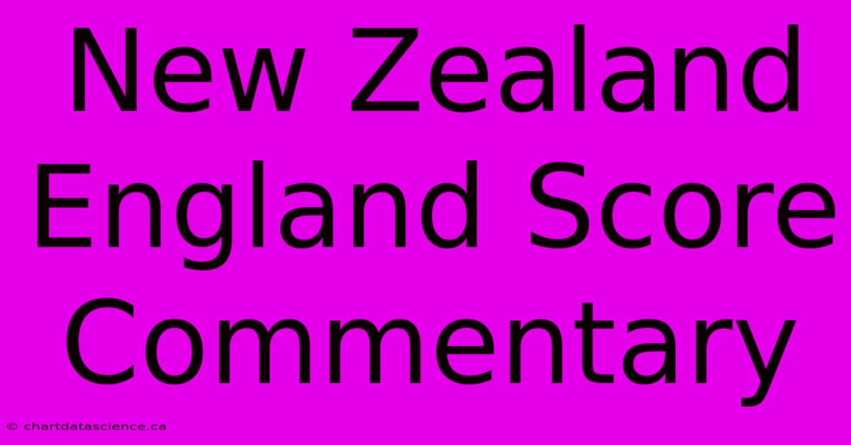 New Zealand England Score Commentary