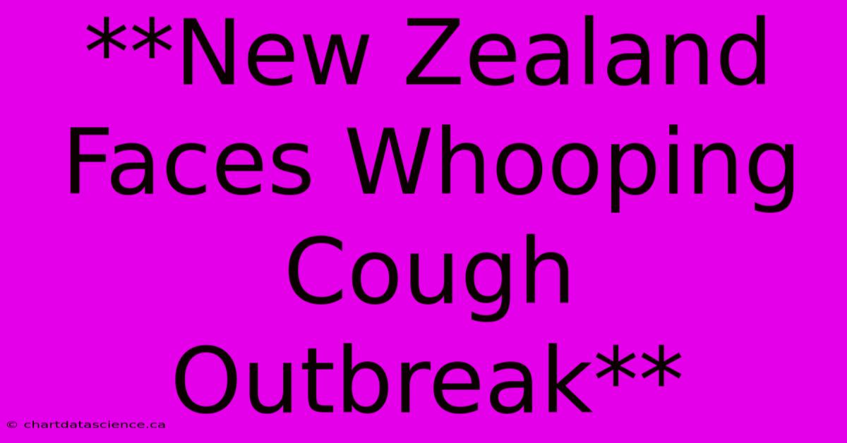 **New Zealand Faces Whooping Cough Outbreak**