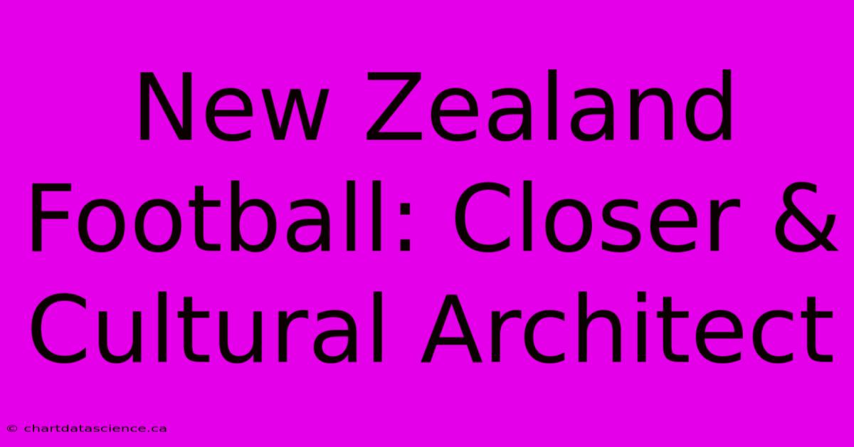 New Zealand Football: Closer & Cultural Architect