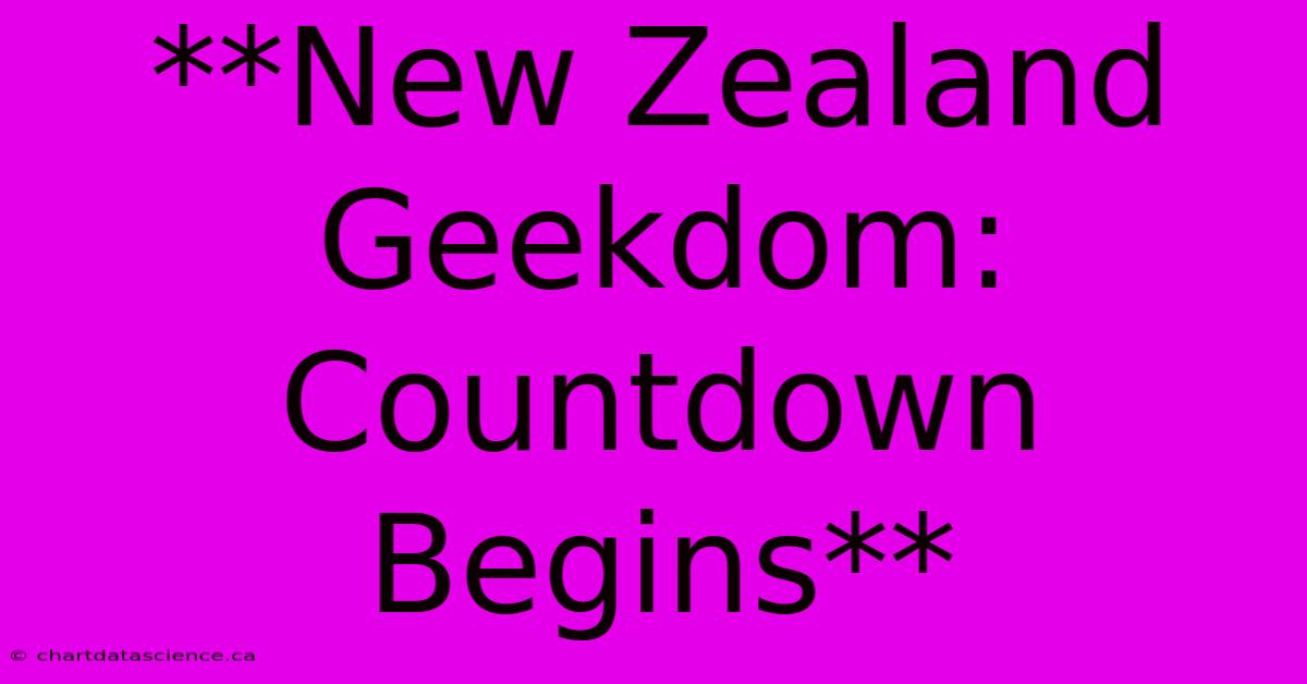 **New Zealand Geekdom: Countdown Begins**